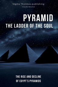 Title: Pyramid: The Ladder of the Soul - The Rise and Decline of Egypt's Pyramids: The Great Pyramids, Temples, and Tombs: Unveiling the Ancient History and Chronology of Egypt in the Land of the Pharaohs, Author: Sigma Thotmes Publishing