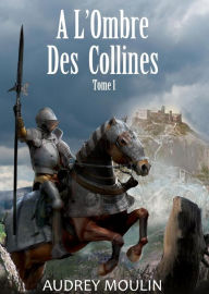 Title: A l'Ombre des Collines: tome 1, Author: Audrey Moulin