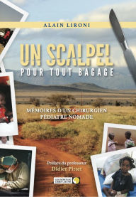 Title: Un scalpel pour tout bagage: Mémoires d'un chirurgien pédiatre nomade, Author: Alain Lironi
