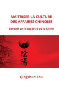 Title: MAÎTRISER LA CULTURE DES AFFAIRES CHINOISE, Author: QINGSHUN ZOU