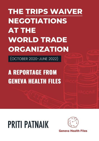 The TRIPS Waiver Negotiations at the World Trade Organization (October 2020- June 2022): A reportage from Geneva Health Files