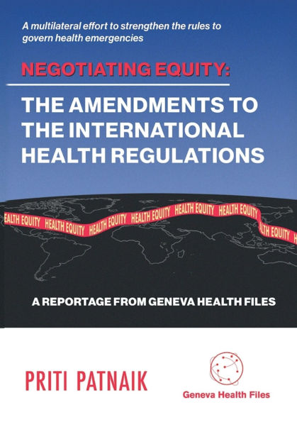 Negotiating Equity: The Amendments to the International Health Regulations: A MULTILATERAL EFFORT TO STRENGTHEN THE RULES TO GOVERN INTERNATIONAL HEALTH EMERGENCIES