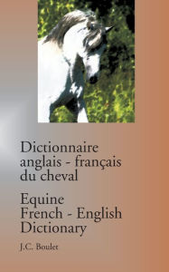 Title: Dictionnaire anglais-franï¿½ais du cheval / Equine French-English Dictionary, Author: Jean-Claude Boulet