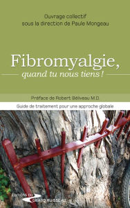 Title: Fibromyalgie, quand tu nous tiens !: Guide de traitement pour une approche globale, Author: Paule Mongeau