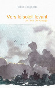 Title: Vers le soleil levant: Carnets de voyage, Author: Robin Boogaerts