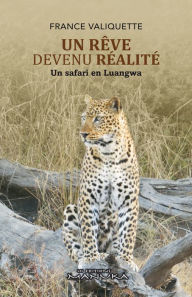 Title: Un Rêve devenu Réalité: Un safari en Luangwa, Author: France Valiquette