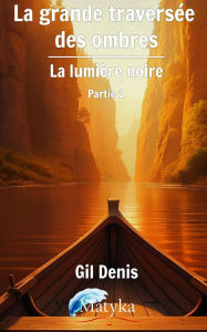 Title: La grande traversï¿½e des ombre - La lumiï¿½re noire: (Partie 2), Author: Gil Denis