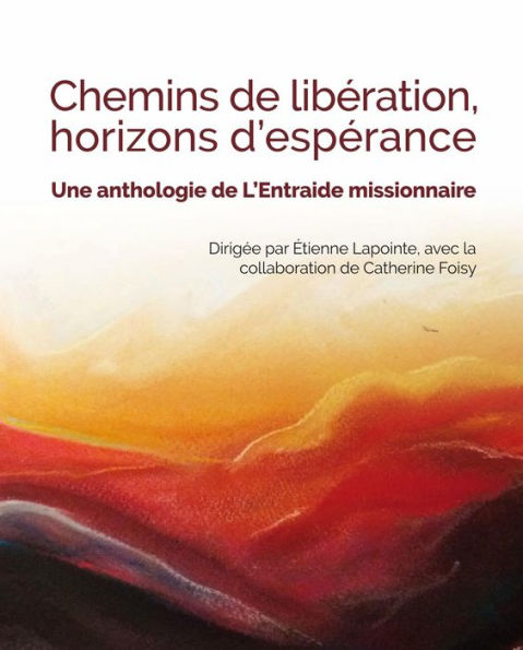 CHEMINS DE LIBÉRATION, HORIZONS D'ESPÉRANCE: Une anthologie de L'Entraide missionnaire