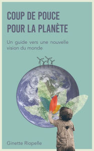 Title: Coup de pouce pour la planète, Author: Ginette Riopelle