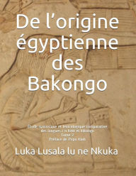 Title: De l'origine ï¿½gyptienne des Bakongo: ï¿½tude syntaxique et lexicologique comparative des langues r n Kmt et kikongo, Author: Luka Lusala Lu Ne Nkuka Sj