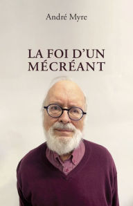 Title: La foi d'un mécréant, Author: André Myre