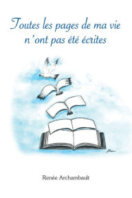 Title: Toutes les pages de ma vie n'ont pas été écrites, Author: Renée Archambault