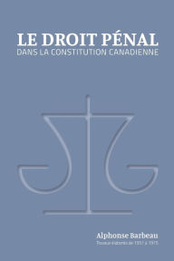 Title: Le Droit pénal dans la constitution canadienne, Author: Suzanne Barbeau