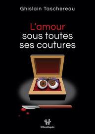 Title: L'amour sous toutes ses coutures: Un roman d'amour rapiécé, Author: Ghislain Taschereau