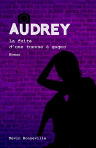 Title: Audrey Tome 3: La fuite d'une tueuse à gage, Author: Kevin Bonneville