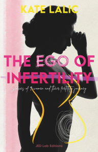 Title: The Ego of Infertility: Stories of 9 women and their fertility journey, Author: Julie Amic