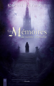 Title: Les Mémoires de sainte Marcelle: Thriller gothique et mystique captivant, Author: Karine Raymond