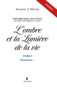 Title: L'ombre et la Lumière de la vie, Tome 3: Révélations..., Author: Suzanne T. Murray