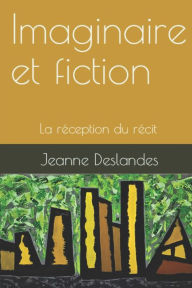 Title: Imaginaire et fiction: La rï¿½ception du rï¿½cit, Author: Jeanne Deslandes