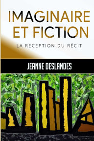 Title: Imaginaire et fiction: La rï¿½ception du rï¿½cit, Author: Jeanne Deslandes