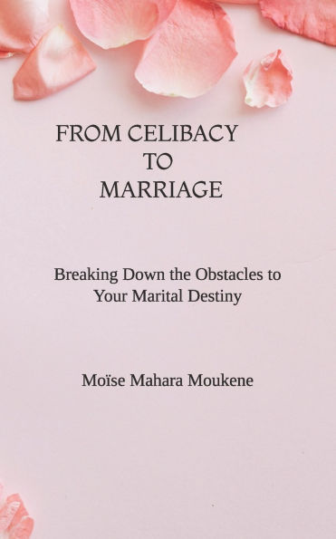 From Celibat to Marriage: Breaking Down the Obstacles to Your Marital Destiny