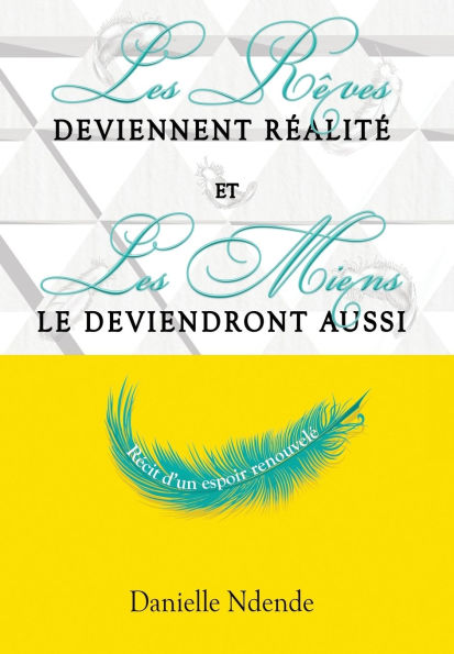Les rï¿½ves deviennent rï¿½alitï¿½, et les miens le deviendront aussi: rï¿½cit d'un espoir renouvelï¿½