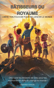 Title: Bï¿½tisseurs du Royaume: Libï¿½re ton pouvoir pour influencer le monde, Author: Kibamba Nimon