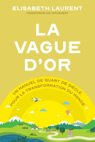 Title: La vague d'or: Un manuel de quart de siècle pour la transformation du monde, Author: Elisabeth Laurent