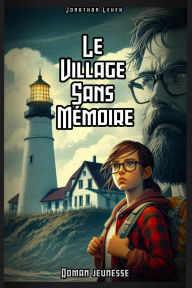 Title: Le Village Sans Mémoire: Une quête fantastique au cour de l'oubli, Author: Jonathan Levek