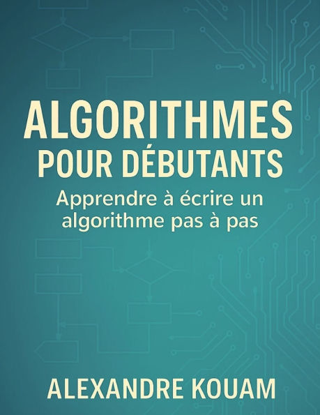 Algorithmes pour dÃ¯Â¿Â½butants: Apprendre Ã¯Â¿Â½ Ã¯Â¿Â½crire un algorithme pas Ã¯Â¿Â½ pas