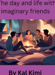 Title: My day and life with my imaginary friends, Author: Kal Kimi