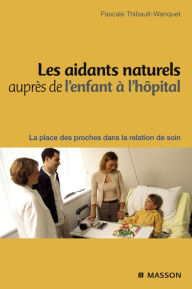 Title: Les aidants naturels auprès de l'enfant à l'hôpital: La place des proches dans la relation de soin, Author: Pascale Wanquet-Thibault