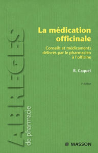 Title: La médication officinale: Conseils et médicaments délivrés par le pharmacien à l'officine, Author: René Caquet