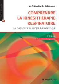 Title: Comprendre la kinésithérapie respiratoire: Du diagnostic au projet thérapeutique, Author: Marc Antonello