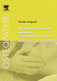 Title: Anatomie fonctionnelle appliquée à l'ostéopathie crânienne, Author: Nicette Sergueef DO