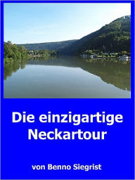Title: Die einzigartige Neckartour, Author: Benno Siegrist