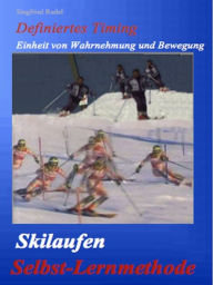 Title: Skilaufen - Selbst - Lernmethode: Definiertes Timig. Einheit von Wahrnehmung und Bewegung, Author: Siegfried Rudel
