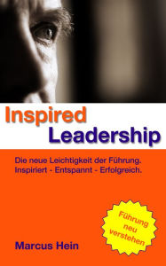 Title: Inspired Leadership: Die neue Leichtigkeit der Führung. Inspiriert - entspannt - erfolgreich, Author: Marcus Hein