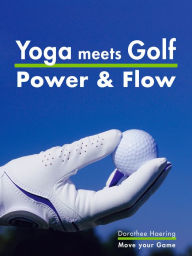 Title: Yoga meets Golf: More Power & More Flow: Golf Fitness with Yoga, Author: Dorothee Haering