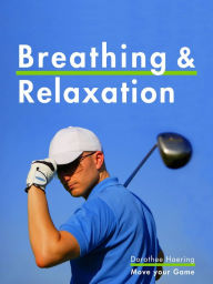 Title: Breathing & Relaxation: Golf Tips: Anti-Stress Program & Power for Your Swing, Author: Dorothee Haering