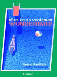 Title: Alles ist so verdammt wunderbar!, Author: Ruby Ranitzki