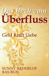 Title: Das Buch vom Überfluss: Geld Kraft Liebe, Author: Sunny Bas Buis Nederlof