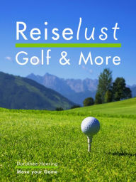 Title: Reiselust Golf & More: 109 Tipps Chiemgau & Kaiserwinkl Kössen - Golfplätze, Kultur & Genuss, Author: Dorothee Haering