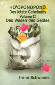 Title: Ho'oponopono - Das letzte Geheimnis - Volume II: Das Wesen des Geldes, Author: Irene Schwonek