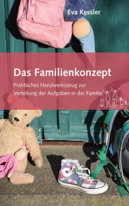 Title: Das Familienkonzept: Praktisches Handwerkszeug zur Verteilung der Aufgaben in der Familie, Author: Eva Kessler