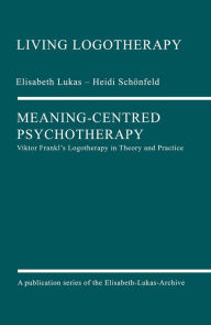 Title: Meaning-Centred Psychotherapy: Viktor Frankl's Logotherapy in Theory and Practice, Author: Elisabeth Lukas