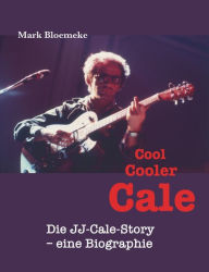 Title: Cool Cooler Cale: Die JJ-Cale-Story - eine Biographie, Author: Mark Bloemeke