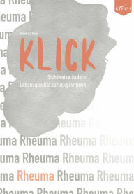 Title: KLICK: Sichtweise bei Rheuma ändern, Lebensqualität zurückgewinnen: Finde deinen Weg zu eigenverantwortlichem Umgang mit Rheuma und deiner persönlichen Bewältigungsstrategie., Author: Daniela Kunz