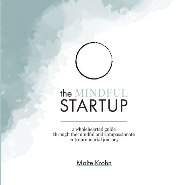 The Mindful Startup: A Wholehearted Guide Through the Mindful and Compassionate Entrepreneurial Journey