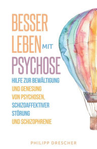 Title: Besser leben mit Psychose: Hilfe zur Bewältigung und Genesung von Psychosen, schizoaffektiver Störung und Schizophrenie, Author: Philipp Drescher